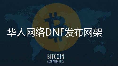 华人网络DNF发布网架设工具