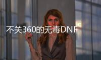 不关360的无毒DNF发布网