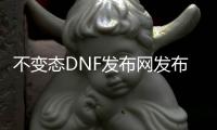 不变态DNF发布网发布网