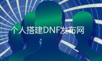 个人搭建DNF发布网