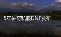 5年传奇私服DNF发布网版本