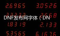 DNF发布网字体（DNF发布网字体大小怎么设置）