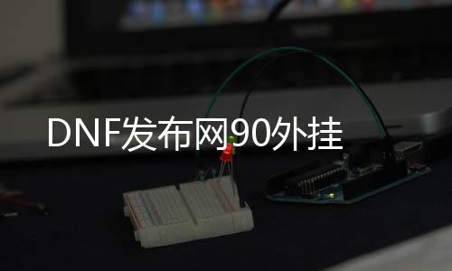 DNF发布网90外挂