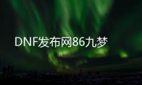 DNF发布网86九梦