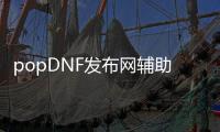 popDNF发布网辅助（DNF发布网辅助贴吧）