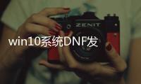 win10系统DNF发布网