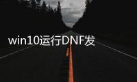 win10运行DNF发布网闪退（dnf点开始游戏闪退）